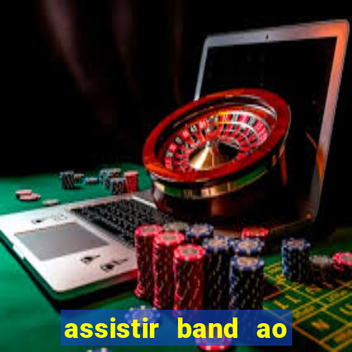 assistir band ao vivo gratis